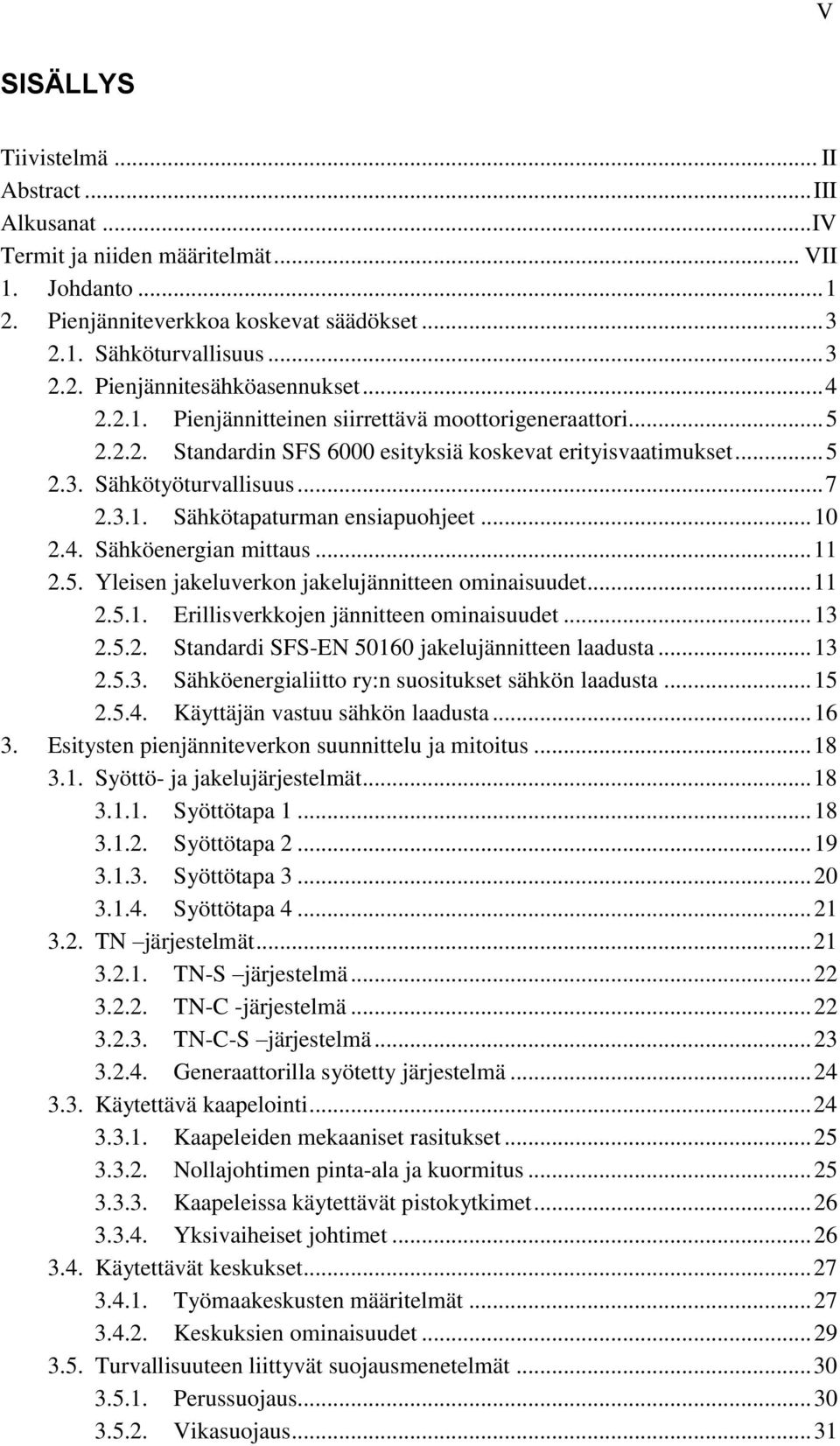 .. 10 2.4. Sähköenergian mittaus... 11 2.5. Yleisen jakeluverkon jakelujännitteen ominaisuudet... 11 2.5.1. Erillisverkkojen jännitteen ominaisuudet... 13 2.5.2. Standardi SFS-EN 50160 jakelujännitteen laadusta.