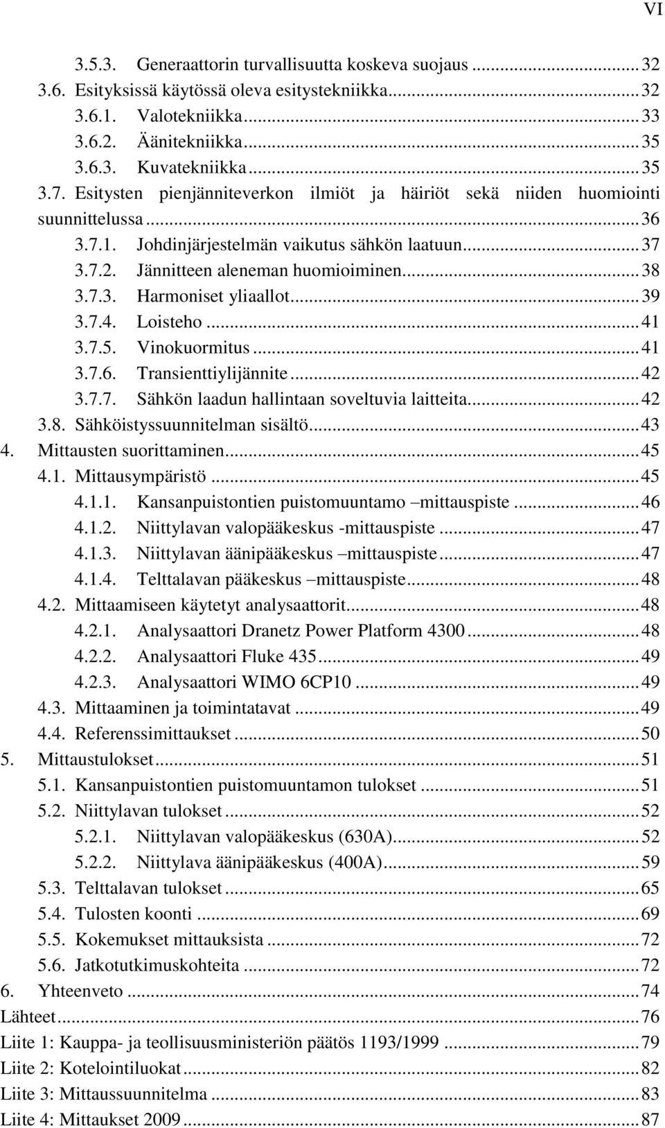 .. 39 3.7.4. Loisteho... 41 3.7.5. Vinokuormitus... 41 3.7.6. Transienttiylijännite... 42 3.7.7. Sähkön laadun hallintaan soveltuvia laitteita... 42 3.8. Sähköistyssuunnitelman sisältö... 43 4.