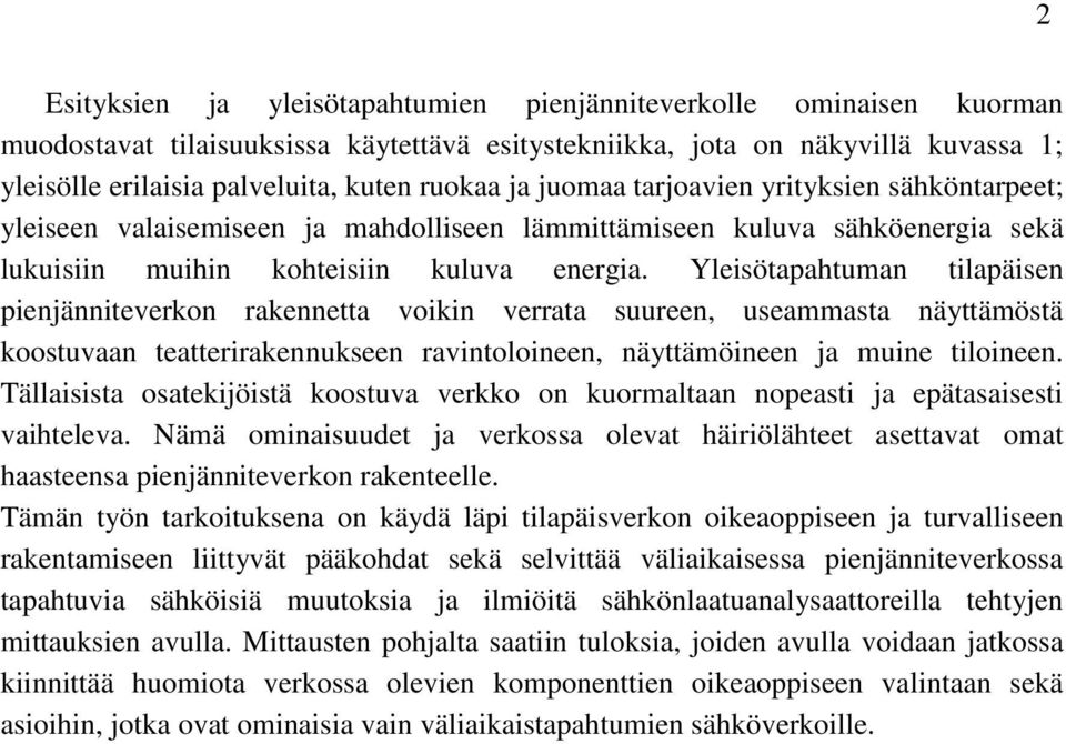 Yleisötapahtuman tilapäisen pienjänniteverkon rakennetta voikin verrata suureen, useammasta näyttämöstä koostuvaan teatterirakennukseen ravintoloineen, näyttämöineen ja muine tiloineen.