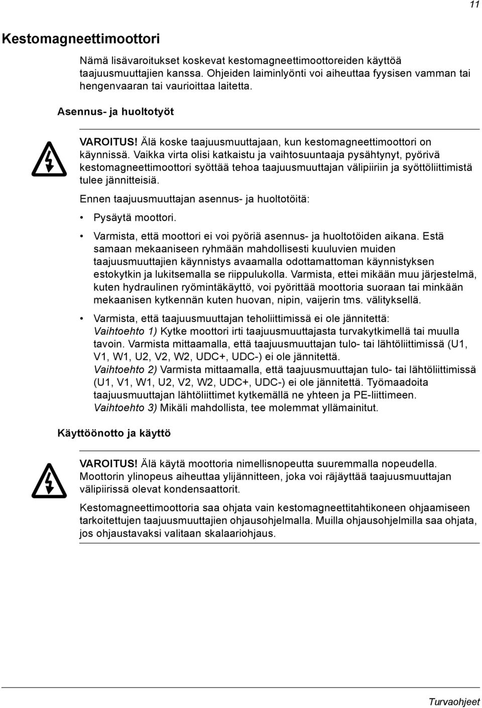 Vaikka virta olisi katkaistu ja vaihtosuuntaaja pysähtynyt, pyörivä kestomagneettimoottori syöttää tehoa taajuusmuuttajan välipiiriin ja syöttöliittimistä tulee jännitteisiä.
