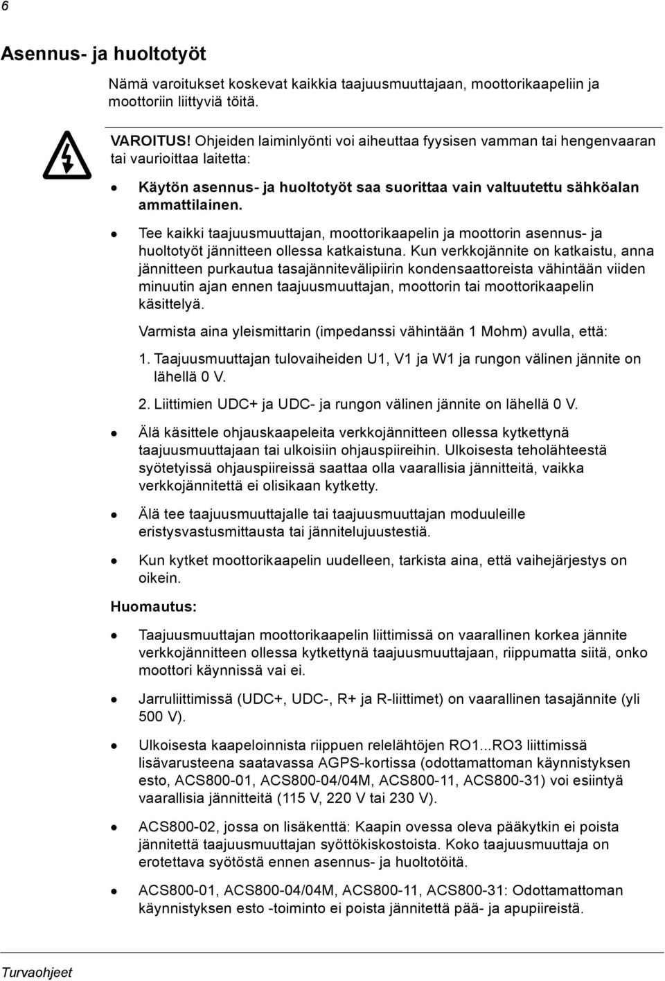 Tee kaikki taajuusmuuttajan, moottorikaapelin ja moottorin asennus- ja huoltotyöt jännitteen ollessa katkaistuna.