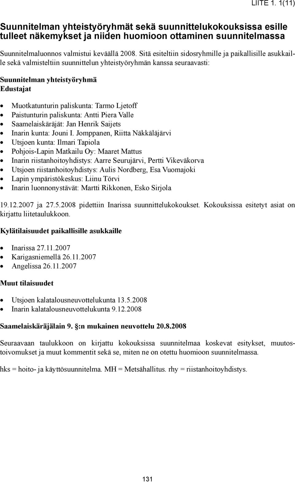 Ljetoff Paistunturin paliskunta: Antti Piera Valle Saamelaiskäräjät: Jan Henrik Saijets Inarin kunta: Jouni I.