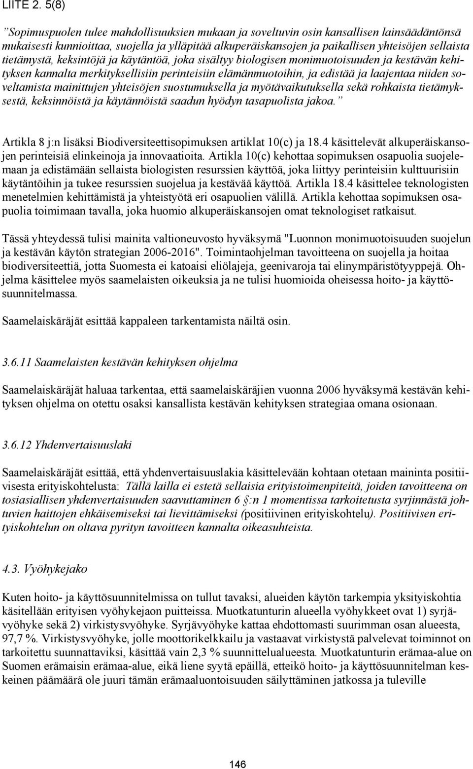 tietämystä, keksintöjä ja käytäntöä, joka sisältyy biologisen monimuotoisuuden ja kestävän kehityksen kannalta merkityksellisiin perinteisiin elämänmuotoihin, ja edistää ja laajentaa niiden
