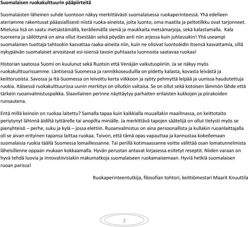 Mieluisa lisä on saatu metsästämällä, keräilemällä sieniä ja maukkaita metsämarjoja, sekä kalastamalla.