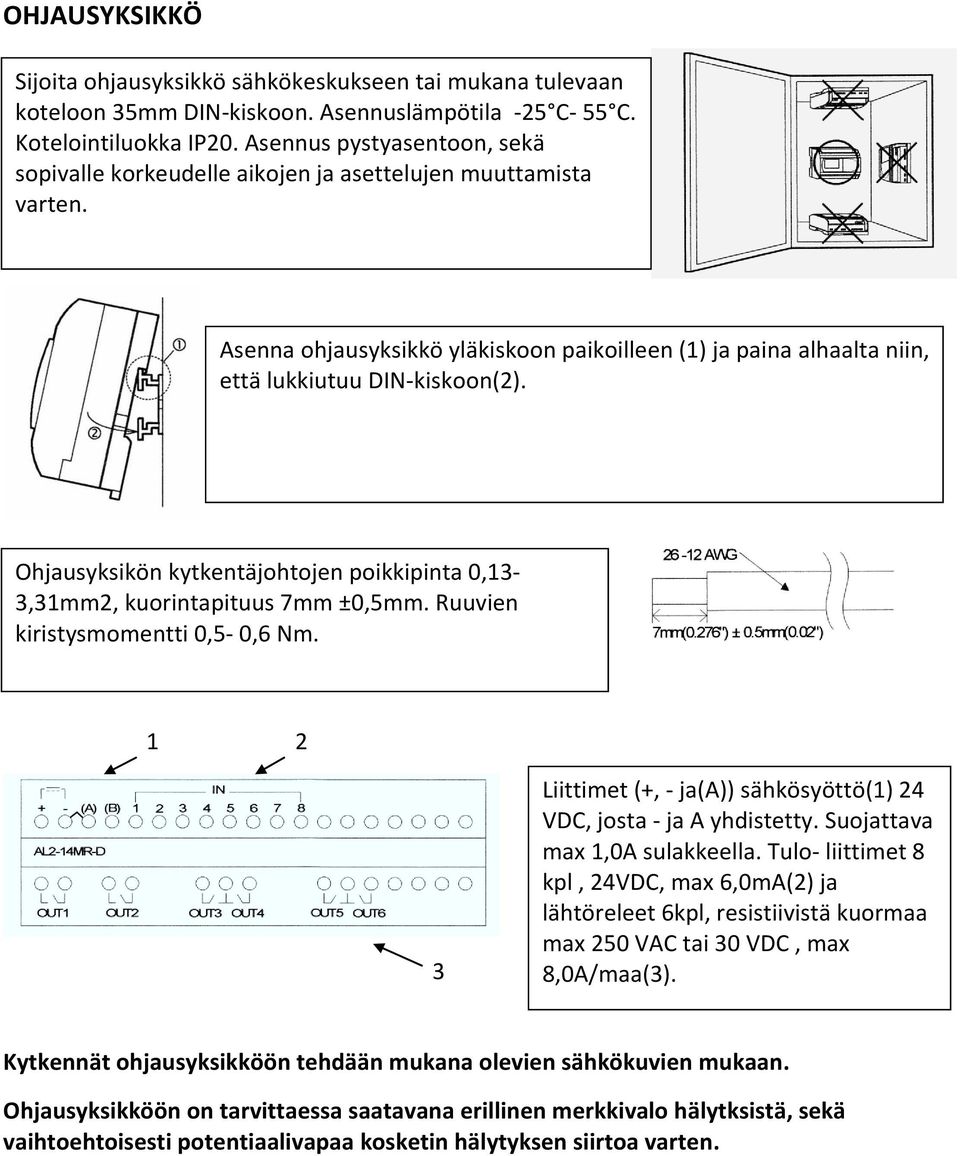 Ohjausyksikön kytkentäjohtojen poikkipinta 0,13-3,31mm2, kuorintapituus 7mm ±0,5mm. Ruuvien kiristysmomentti 0,5-0,6 Nm. 1 2 3 Liittimet (+, - ja(a)) sähkösyöttö(1) 24 VDC, josta - ja A yhdistetty.