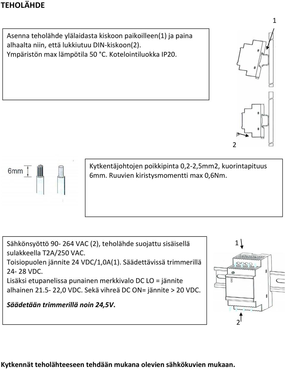 Sähkönsyöttö 90-264 VAC (2), teholähde suojattu sisäisellä sulakkeella T2A/250 VAC. Toisiopuolen jännite 24 VDC/1,0A(1). Säädettävissä trimmerillä 24-28 VDC.