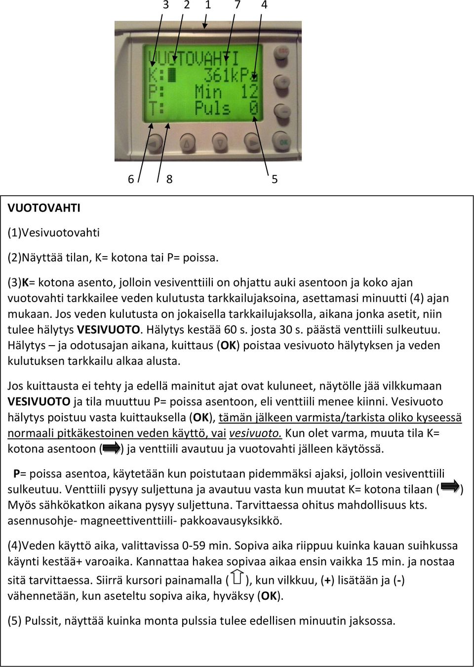 Jos veden kulutusta on jokaisella tarkkailujaksolla, aikana jonka asetit, niin tulee hälytys VESIVUOTO. Hälytys kestää 60 s. josta 30 s. päästä venttiili sulkeutuu.