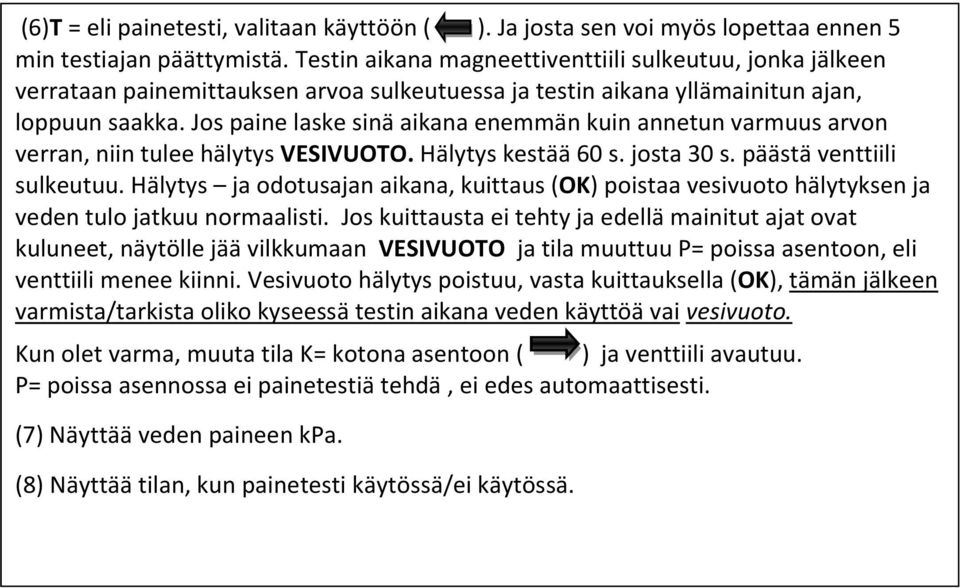 Jos paine laske sinä aikana enemmän kuin annetun varmuus arvon verran, niin tulee hälytys VESIVUOTO. Hälytys kestää 60 s. josta 30 s. päästä venttiili sulkeutuu.