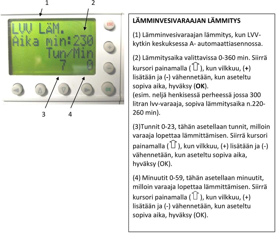 neljä henkisessä perheessä jossa 300 litran lvv-varaaja, sopiva lämmitysaika n.220-260 min). (3)Tunnit 0-23, tähän asetellaan tunnit, milloin varaaja lopettaa lämmittämisen.