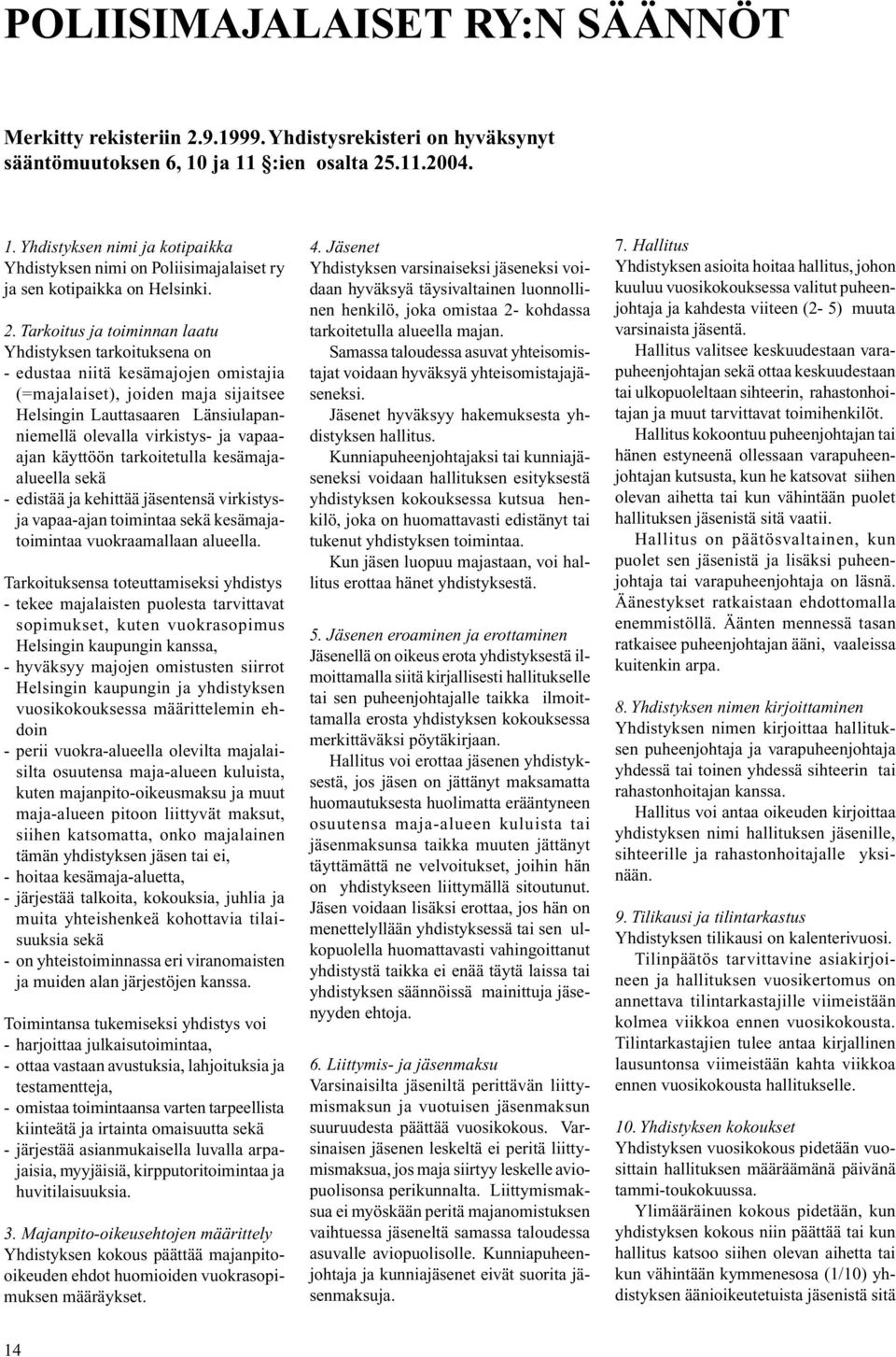 .11.2004. 1. Yhdistyksen nimi ja kotipaikka Yhdistyksen nimi on Poliisimajalaiset ry ja sen kotipaikka on Helsinki. 2.