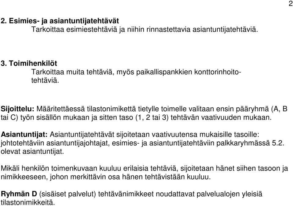 Asiantuntijat: Asiantuntijatehtävät sijoitetaan vaativuutensa mukaisille tasoille: johtotehtäviin asiantuntijajohtajat, esimies- ja asiantuntijatehtäviin palkkaryhmässä 5.2. olevat asiantuntijat.