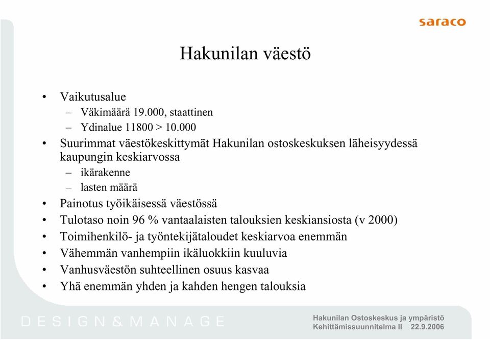 Painotus työikäisessä väestössä Tulotaso noin 96 % vantaalaisten talouksien keskiansiosta (v 2000) Toimihenkilö- ja