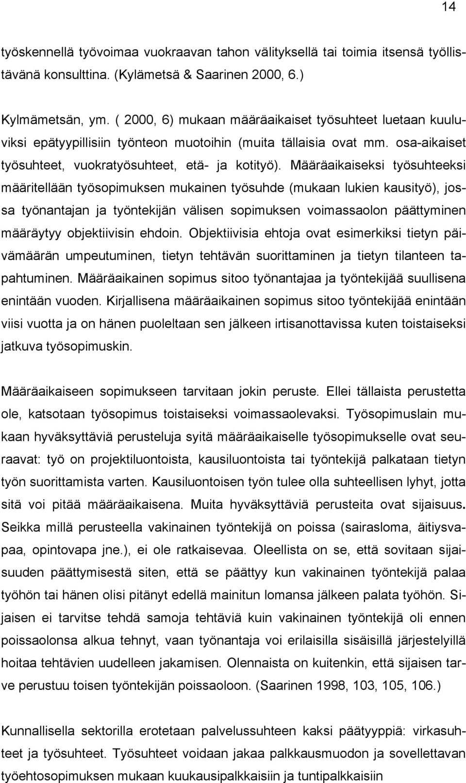 Määräaikaiseksi työsuhteeksi määritellään työsopimuksen mukainen työsuhde (mukaan lukien kausityö), jossa työnantajan ja työntekijän välisen sopimuksen voimassaolon päättyminen määräytyy