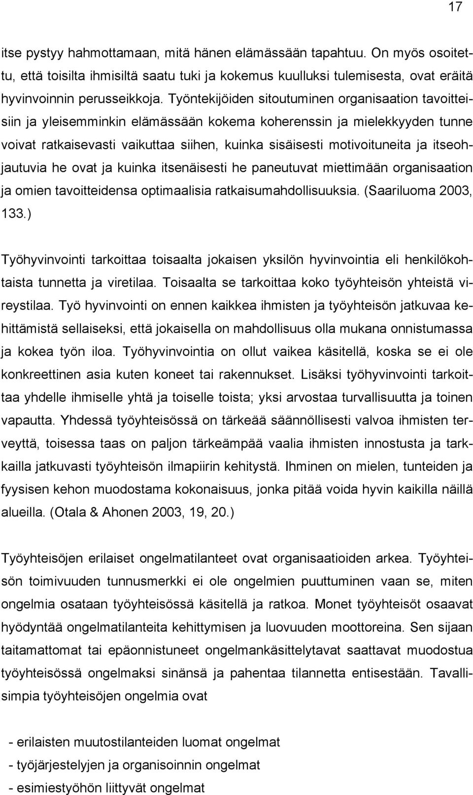 itseohjautuvia he ovat ja kuinka itsenäisesti he paneutuvat miettimään organisaation ja omien tavoitteidensa optimaalisia ratkaisumahdollisuuksia. (Saariluoma 2003, 133.