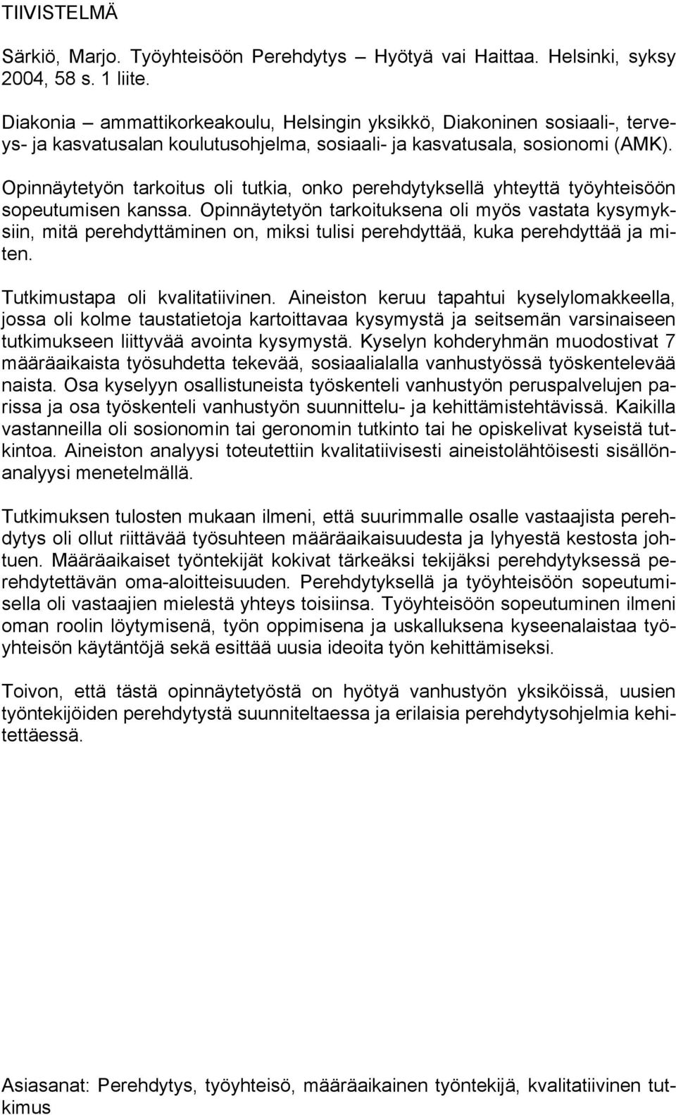 Opinnäytetyön tarkoitus oli tutkia, onko perehdytyksellä yhteyttä työyhteisöön sopeutumisen kanssa.