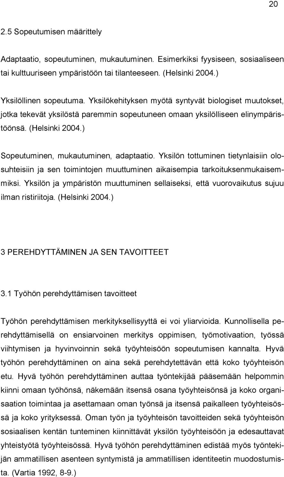 Yksilön tottuminen tietynlaisiin olosuhteisiin ja sen toimintojen muuttuminen aikaisempia tarkoituksenmukaisemmiksi.