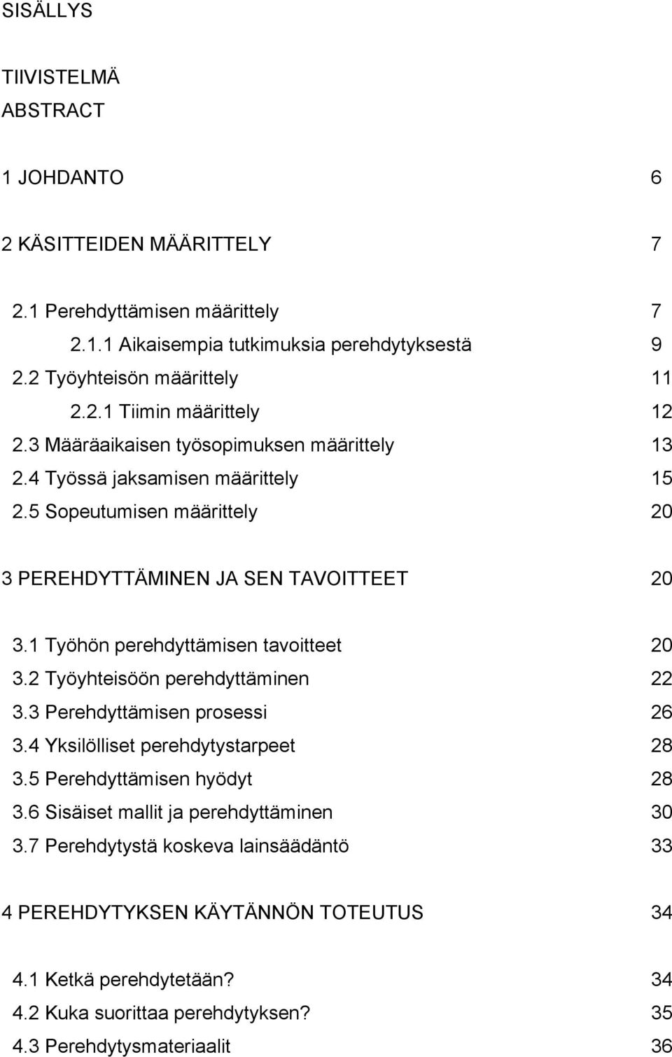 1 Työhön perehdyttämisen tavoitteet 20 3.2 Työyhteisöön perehdyttäminen 22 3.3 Perehdyttämisen prosessi 26 3.4 Yksilölliset perehdytystarpeet 28 3.5 Perehdyttämisen hyödyt 28 3.