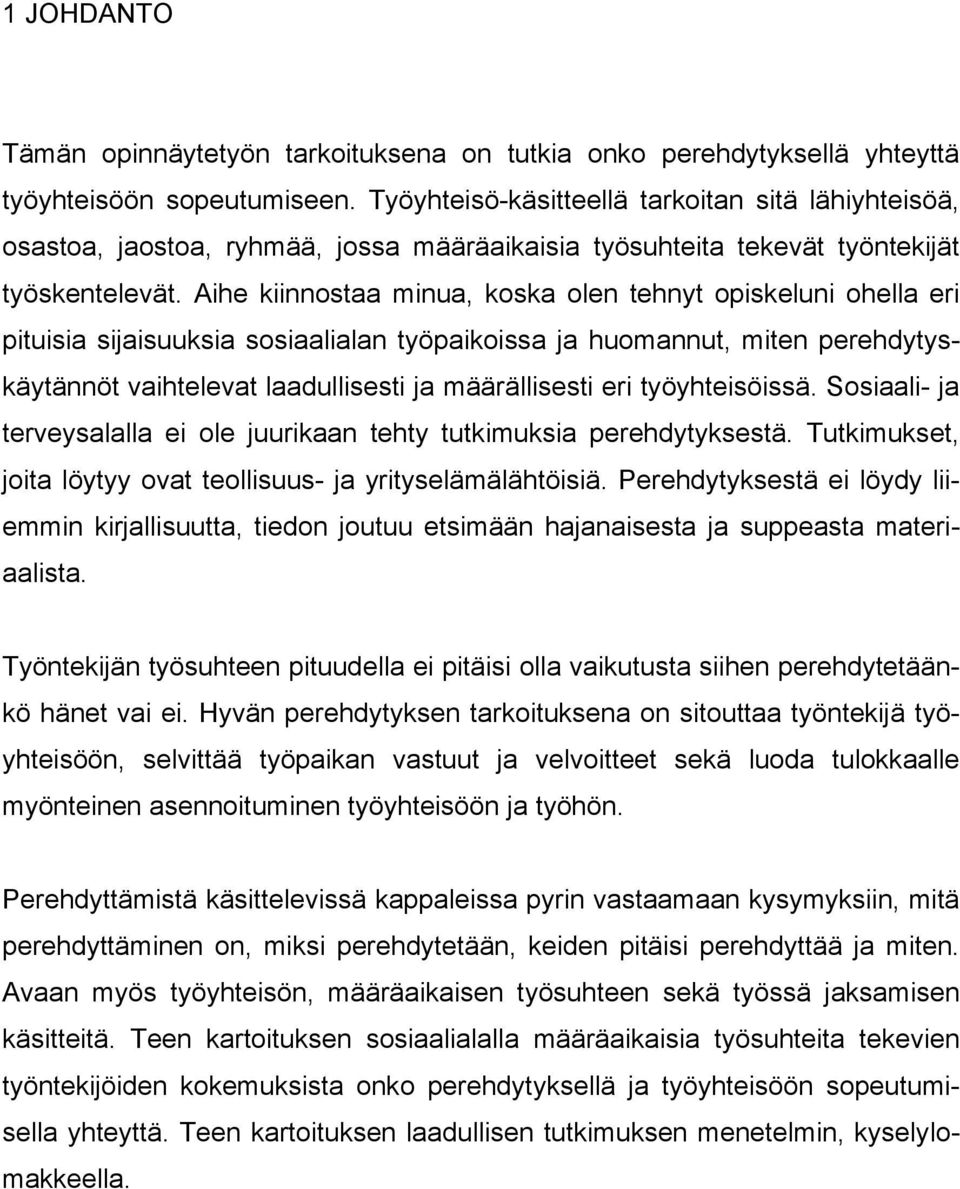 Aihe kiinnostaa minua, koska olen tehnyt opiskeluni ohella eri pituisia sijaisuuksia sosiaalialan työpaikoissa ja huomannut, miten perehdytyskäytännöt vaihtelevat laadullisesti ja määrällisesti eri