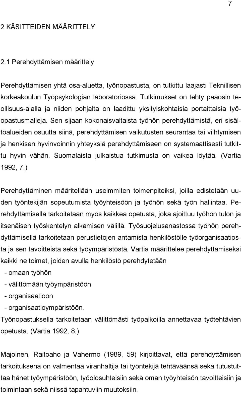 Sen sijaan kokonaisvaltaista työhön perehdyttämistä, eri sisältöalueiden osuutta siinä, perehdyttämisen vaikutusten seurantaa tai viihtymisen ja henkisen hyvinvoinnin yhteyksiä perehdyttämiseen on