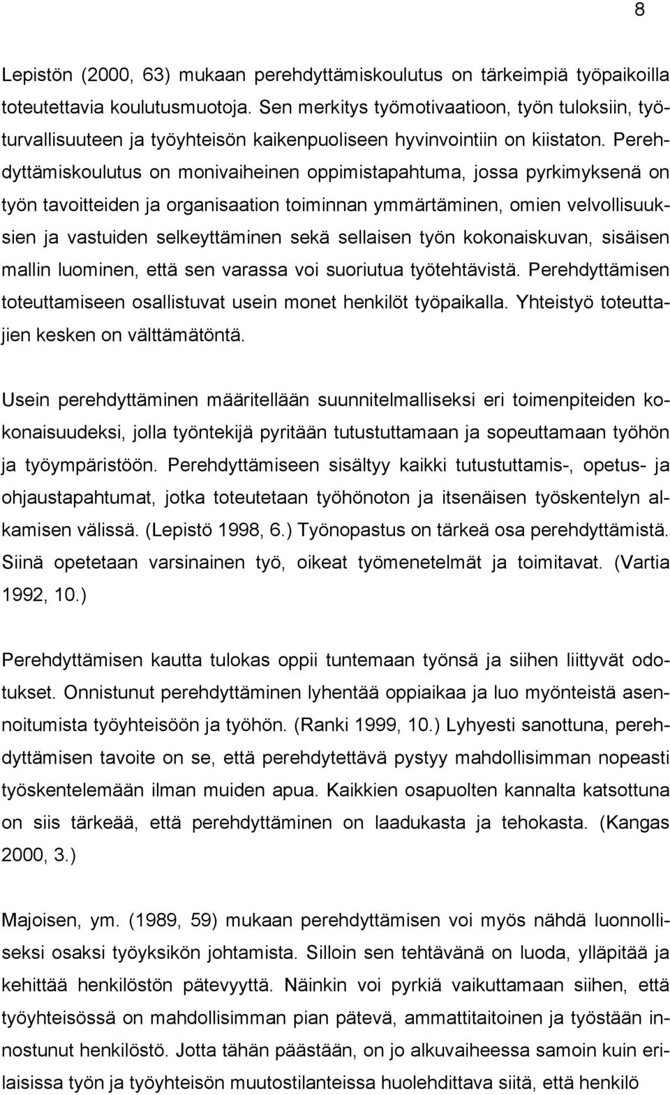 Perehdyttämiskoulutus on monivaiheinen oppimistapahtuma, jossa pyrkimyksenä on työn tavoitteiden ja organisaation toiminnan ymmärtäminen, omien velvollisuuksien ja vastuiden selkeyttäminen sekä