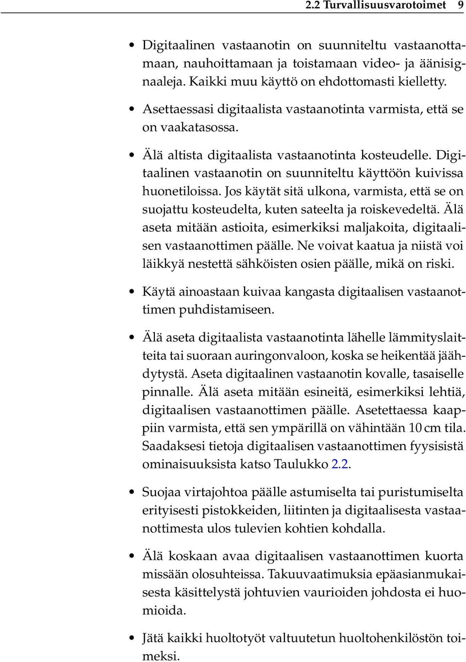 Jos käytät sitä ulkona, varmista, että se on suojattu kosteudelta, kuten sateelta ja roiskevedeltä. Älä aseta mitään astioita, esimerkiksi maljakoita, digitaalisen vastaanottimen päälle.