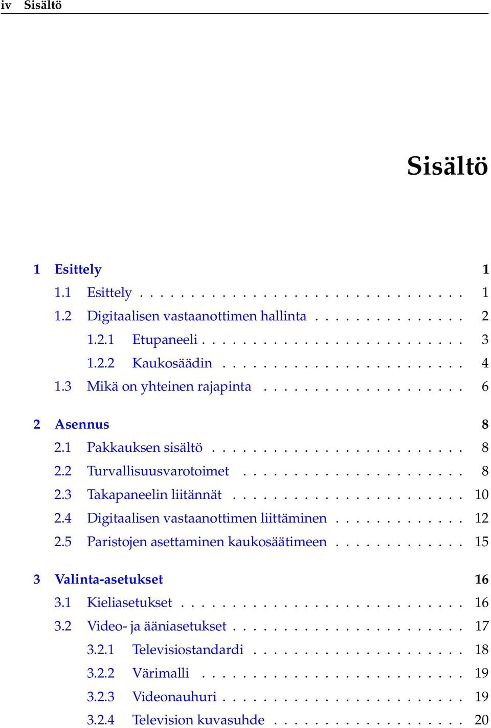 ...................... 10 2.4 Digitaalisen vastaanottimen liittäminen............. 12 2.5 Paristojen asettaminen kaukosäätimeen............. 15 3 Valinta-asetukset 16 3.1 Kieliasetukset............................ 16 3.2 Video- ja ääniasetukset.