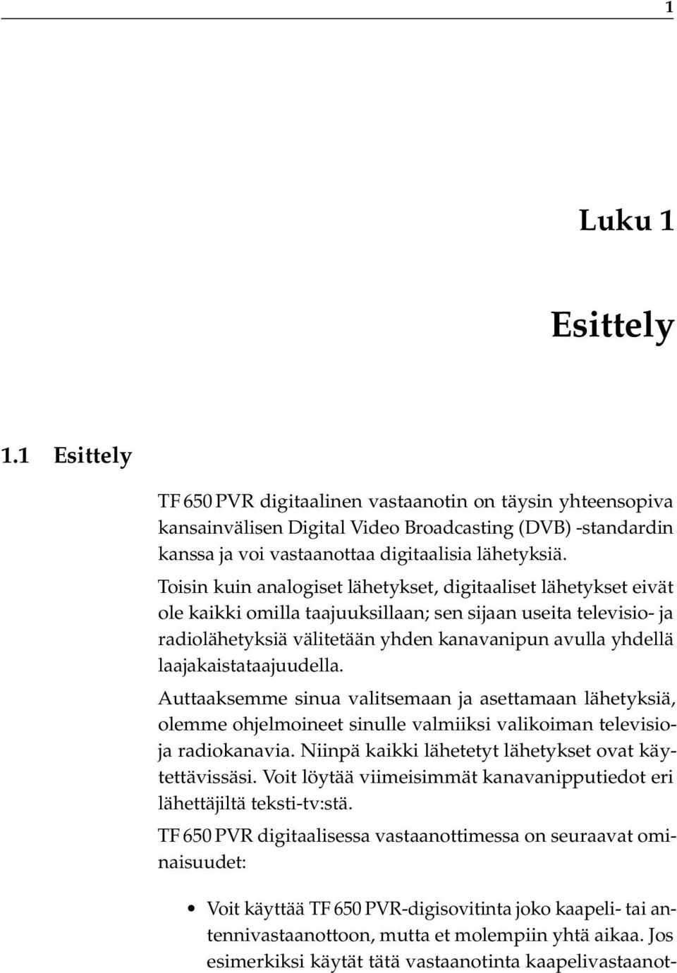 Toisin kuin analogiset lähetykset, digitaaliset lähetykset eivät ole kaikki omilla taajuuksillaan; sen sijaan useita televisio- ja radiolähetyksiä välitetään yhden kanavanipun avulla yhdellä