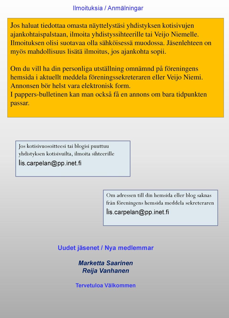 Om du vill ha din personliga utställning omnämnd på föreningens hemsida i aktuellt meddela föreningssekreteraren eller Veijo Niemi. Annonsen bör helst vara elektronisk form.