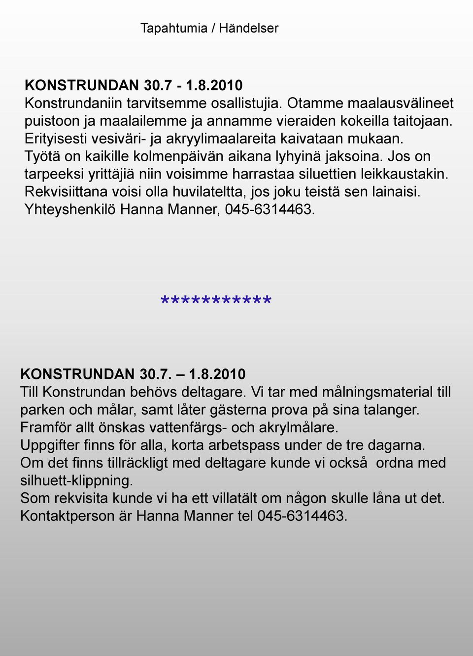 Rekvisiittana voisi olla huvilateltta, jos joku teistä sen lainaisi. Yhteyshenkilö Hanna Manner, 045-6314463. *********** KONSTRUNDAN 30.7. 1.8.2010 Till Konstrundan behövs deltagare.