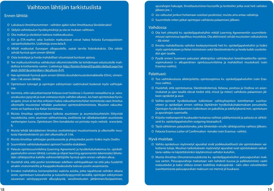 Mikäli matkustat Euroopan ulkopuolelle, saatat tarvita lisärokotuksia. Ota näistä selvää hyvissä ajoin ennen lähtöä! Osta lentoliput ja hoida mahdolliset viisumiasiat kuntoon ajoissa.