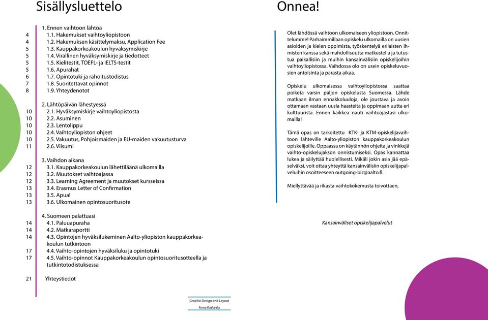 Suoritettavat opinnot 1.9. Yhteydenotot 2. Lähtöpäivän lähestyessä 2.1. Hyväksymiskirje vaihtoyliopistosta 2.2. Asuminen 2.3. Lentolippu 2.4. Vaihtoyliopiston ohjeet 2.5.