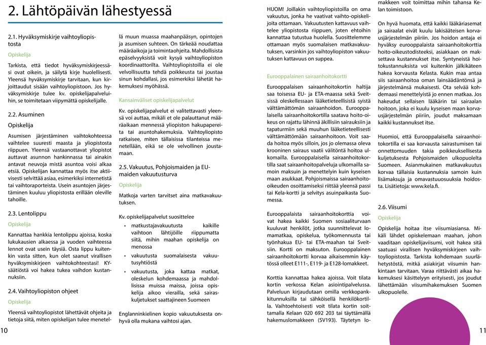 2. Asuminen Asumisen järjestäminen vaihtokohteessa vaihtelee suuresti maasta ja yliopistosta riippuen.