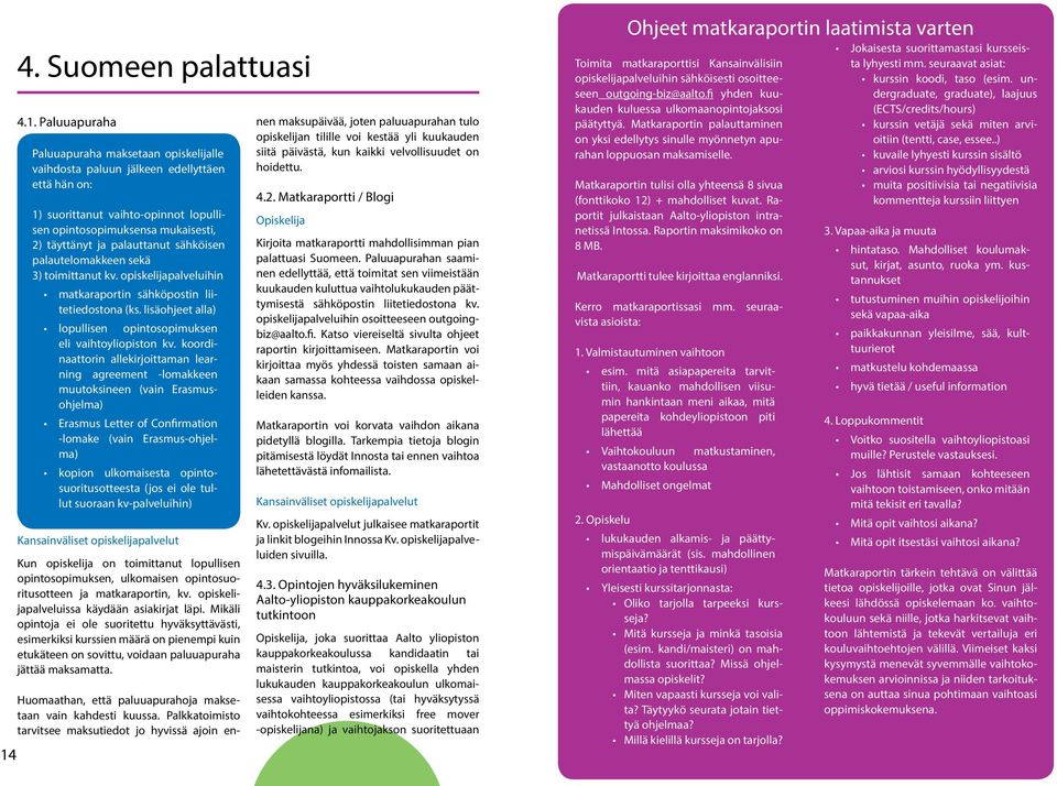 sähköisen palautelomakkeen sekä 3) toimittanut kv. opiskelijapalveluihin matkaraportin sähköpostin liitetiedostona (ks. lisäohjeet alla) lopullisen opintosopimuksen eli vaihtoyliopiston kv.