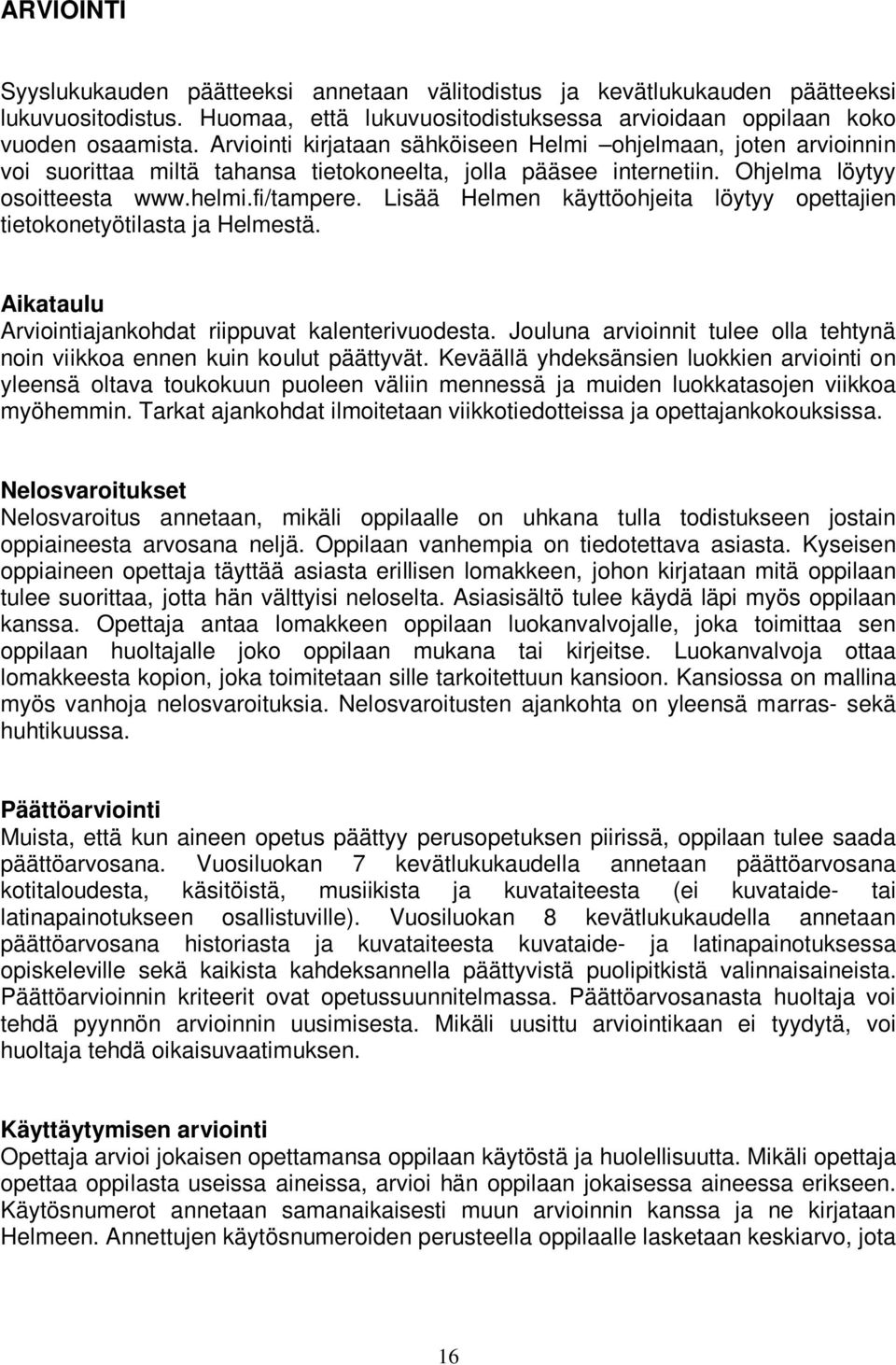 Lisää Helmen käyttöohjeita löytyy opettajien tietokonetyötilasta ja Helmestä. Aikataulu Arviointiajankohdat riippuvat kalenterivuodesta.