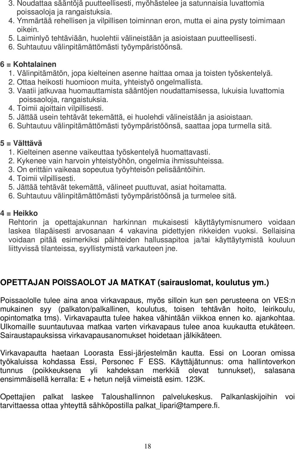 Välinpitämätön, jopa kielteinen asenne haittaa omaa ja toisten työskentelyä. 2. Ottaa heikosti huomioon muita, yhteistyö ongelmallista. 3.