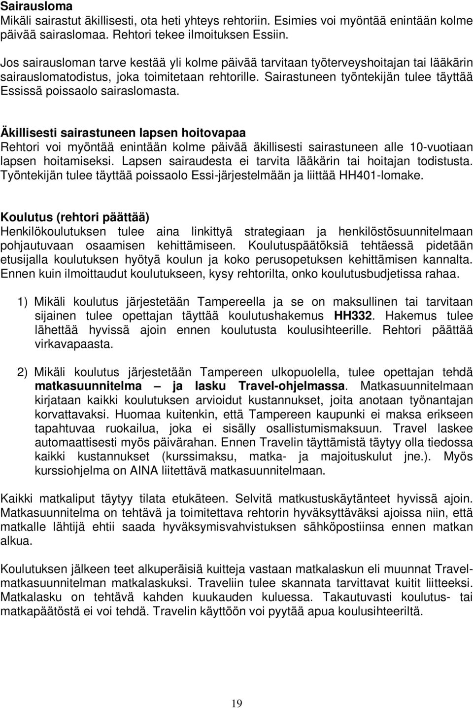 Sairastuneen työntekijän tulee täyttää Essissä poissaolo sairaslomasta.