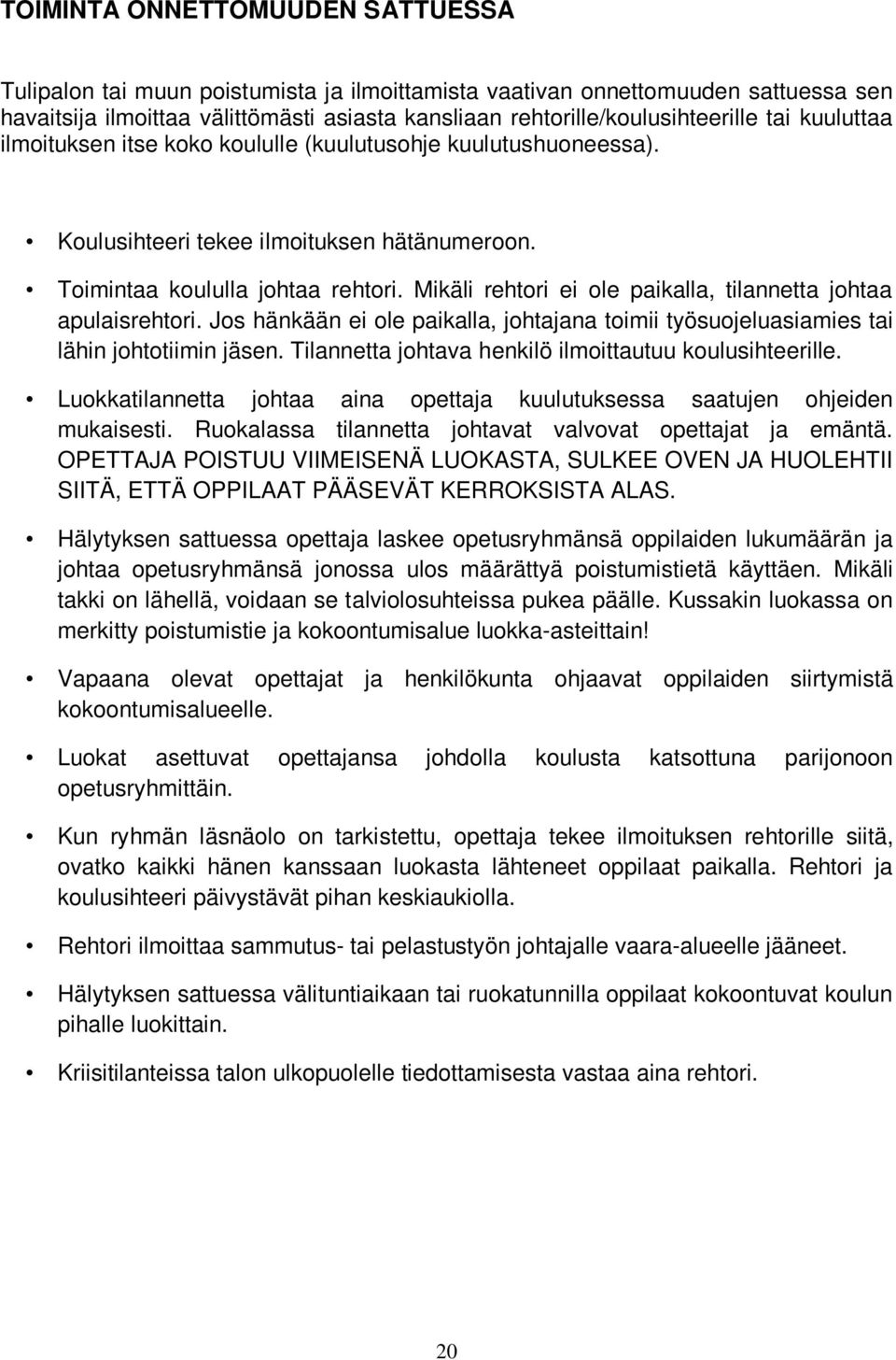 Mikäli rehtori ei ole paikalla, tilannetta johtaa apulaisrehtori. Jos hänkään ei ole paikalla, johtajana toimii työsuojeluasiamies tai lähin johtotiimin jäsen.