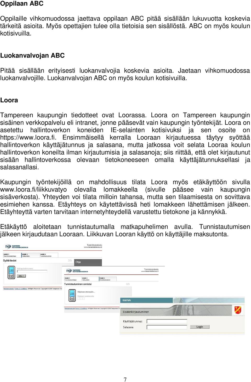 Loora Tampereen kaupungin tiedotteet ovat Loorassa. Loora on Tampereen kaupungin sisäinen verkkopalvelu eli intranet, jonne pääsevät vain kaupungin työntekijät.