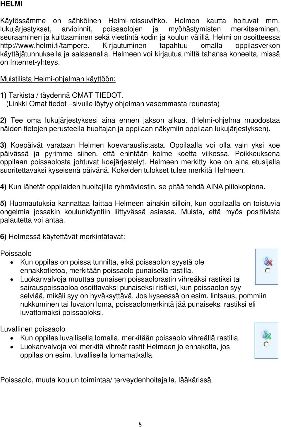 Kirjautuminen tapahtuu omalla oppilasverkon käyttäjätunnuksella ja salasanalla. Helmeen voi kirjautua miltä tahansa koneelta, missä on Internet-yhteys.