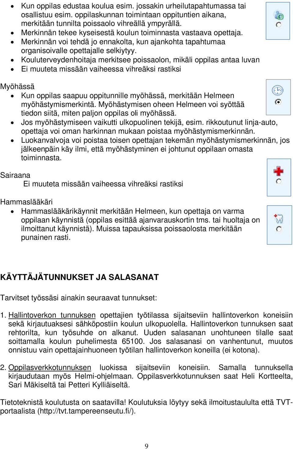 Kouluterveydenhoitaja merkitsee poissaolon, mikäli oppilas antaa luvan Ei muuteta missään vaiheessa vihreäksi rastiksi Myöhässä Kun oppilas saapuu oppitunnille myöhässä, merkitään Helmeen