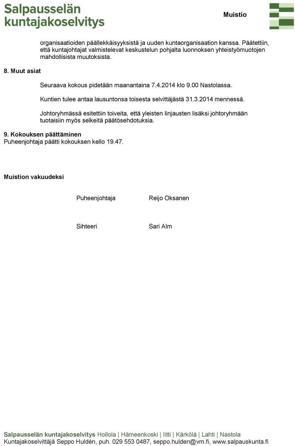 Kuntien tulee antaa lausuntonsa toisesta selvittäjästä 31.3.2014 mennessä. Johtoryhmässä esitettiin toiveita, että yleisten linjausten lisäksi johtoryhmään tuotaisiin myös selkeitä päätösehdotuksia.