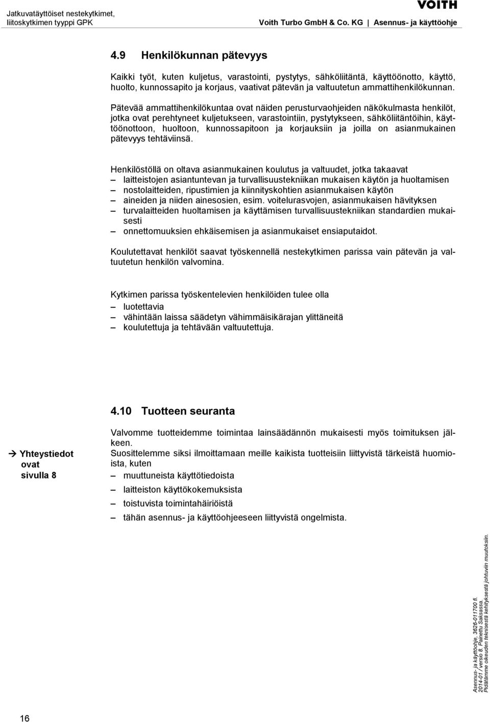 Pätevää ammattihenkilökuntaa ovat näiden perusturvaohjeiden näkökulmasta henkilöt, jotka ovat perehtyneet kuljetukseen, varastointiin, pystytykseen, sähköliitäntöihin, käyttöönottoon, huoltoon,