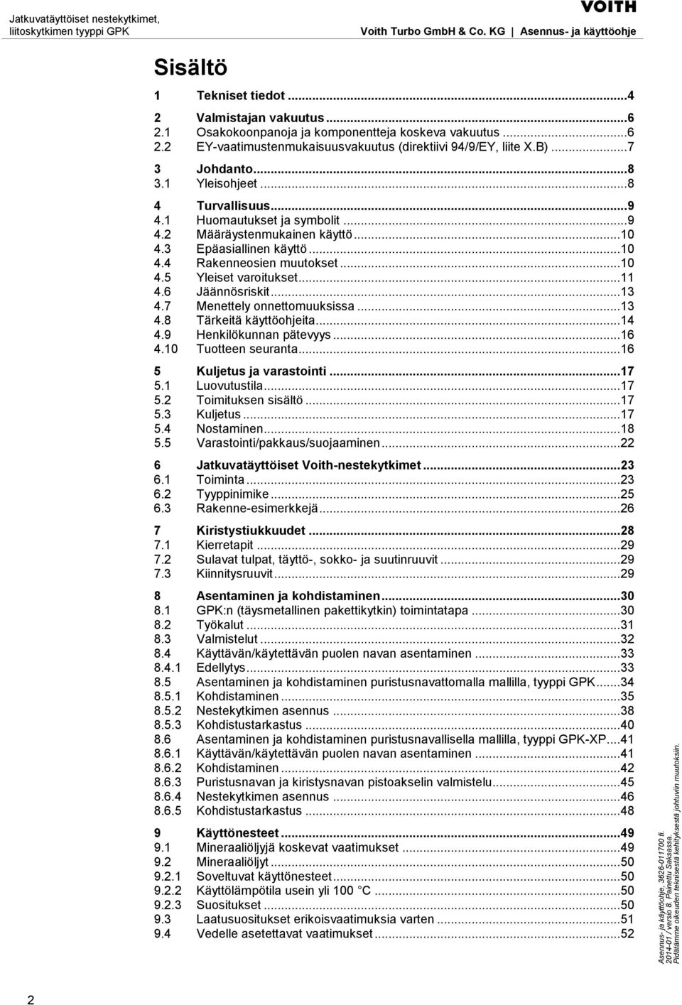 .. 11 4.6 Jäännösriskit... 13 4.7 Menettely onnettomuuksissa... 13 4.8 Tärkeitä käyttöohjeita... 14 4.9 Henkilökunnan pätevyys... 16 4.10 Tuotteen seuranta... 16 5 Kuljetus ja varastointi... 17 5.