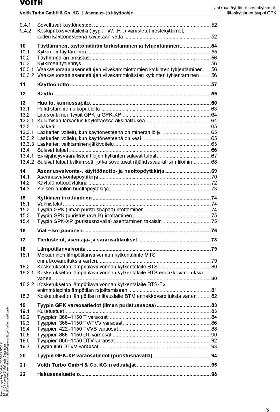 Kytkimen tyhjennys... 56 10.3.1 Vaakasuoraan asennettujen viivekammiottomien kytkinten tyhjentäminen... 56 10.3.2 Vaakasuoraan asennettujen viivekammiollisten kytkinten tyhjentäminen.