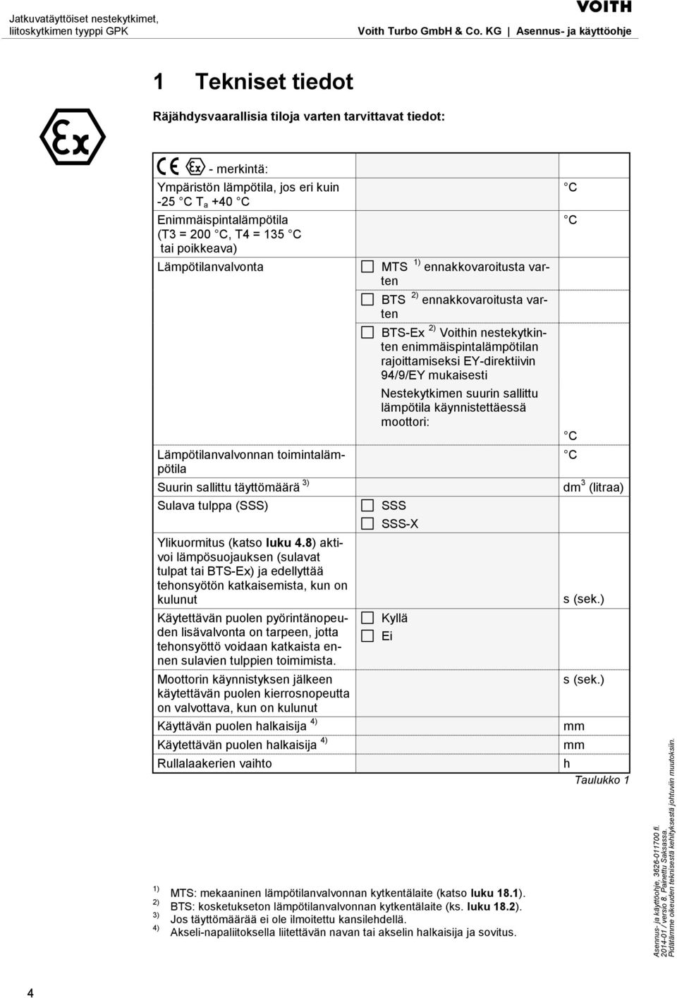 8) aktivoi lämpösuojauksen (sulavat tulpat tai BTS-Ex) ja edellyttää tehonsyötön katkaisemista, kun on kulunut Käytettävän puolen pyörintänopeuden lisävalvonta on tarpeen, jotta tehonsyöttö voidaan