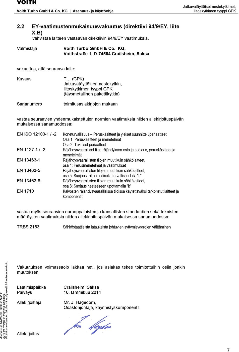 vastaa seuraavien yhdenmukaistettujen normien vaatimuksia niiden allekirjoituspäivän mukaisessa sanamuodossa: EN ISO 12100-1 / -2 EN 1127-1 / -2 EN 13463-1 EN 13463-5 EN 13463-8 EN 1710