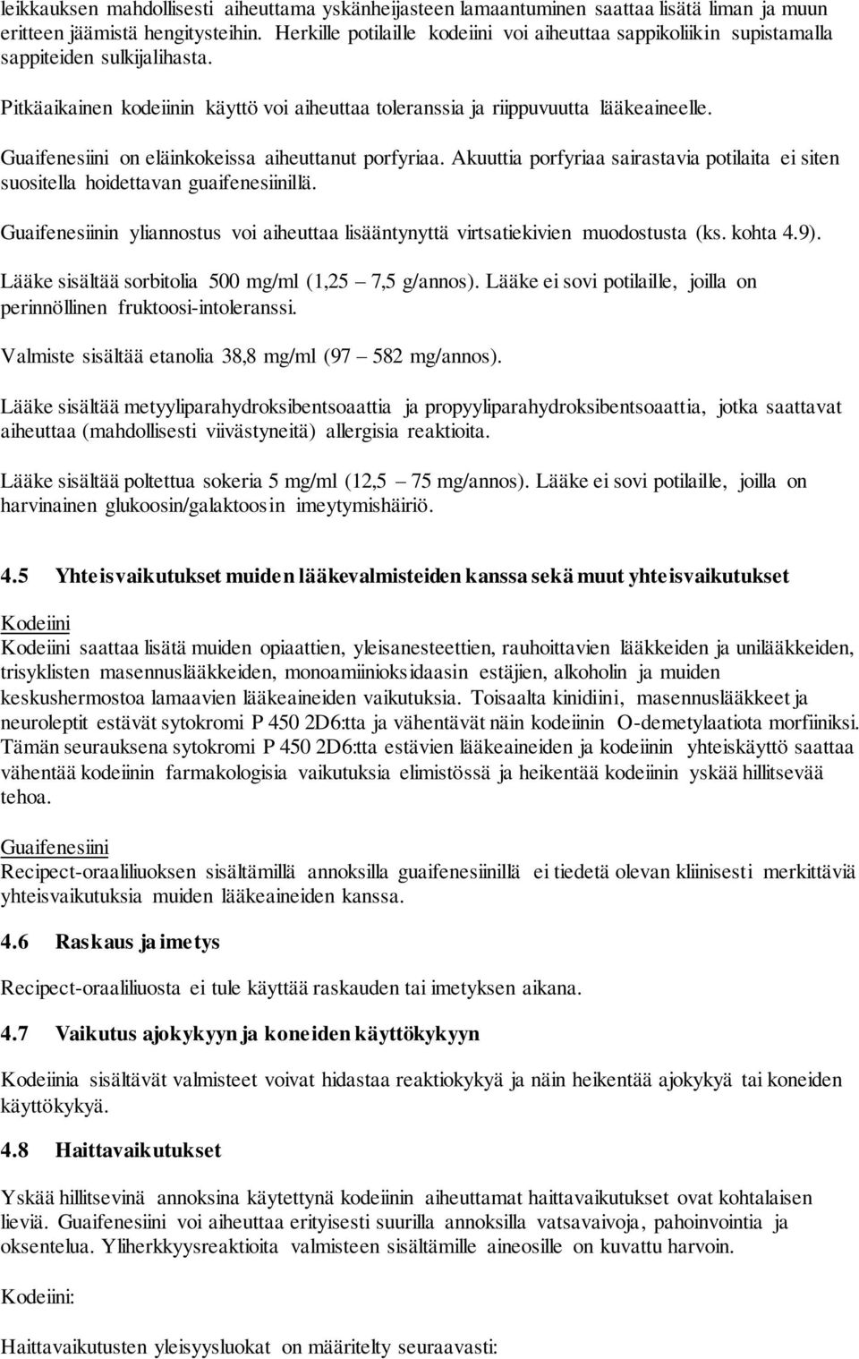 Guaifenesiini on eläinkokeissa aiheuttanut porfyriaa. Akuuttia porfyriaa sairastavia potilaita ei siten suositella hoidettavan guaifenesiinillä.