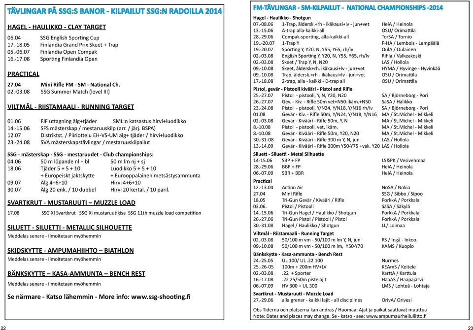 06 FJF uttagning älg+tjäder SML:n katsastus hirvi+luodikko 14.-15.06 SFS mästerskap / mestaruuskilp (arr. / järj. BSPA) 12.07 Distriktst. / Piiriottelu EH-VS-UM älg+ tjäder / hirvi+luodikko 23.-24.