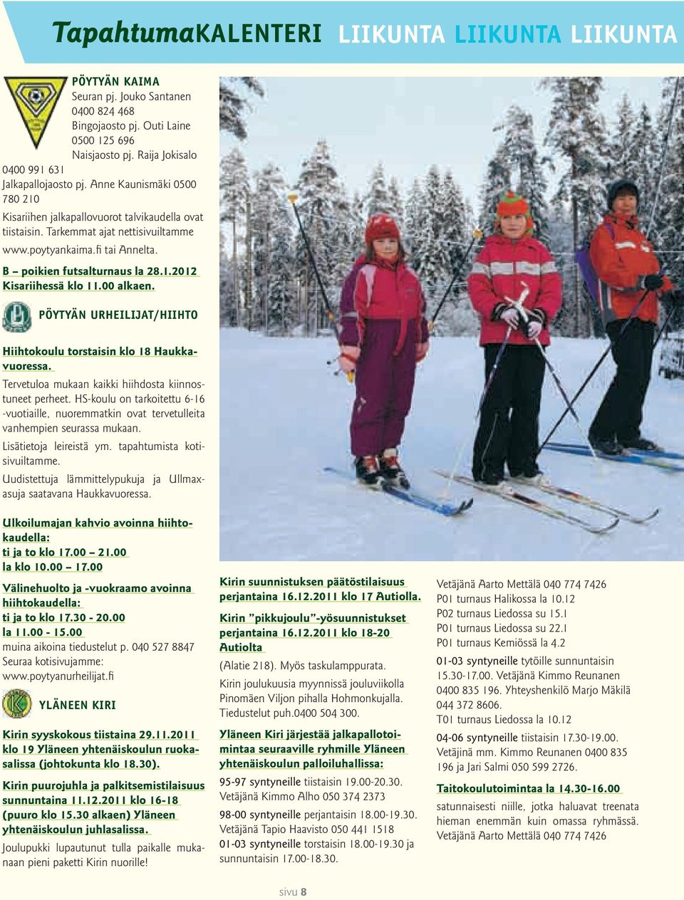 00 alkaen. Pöytyän Urheilijat/Hiihto Hiihtokoulu torstaisin klo 18 Haukkavuoressa. Tervetuloa mukaan kaikki hiihdosta kiinnostuneet perheet.