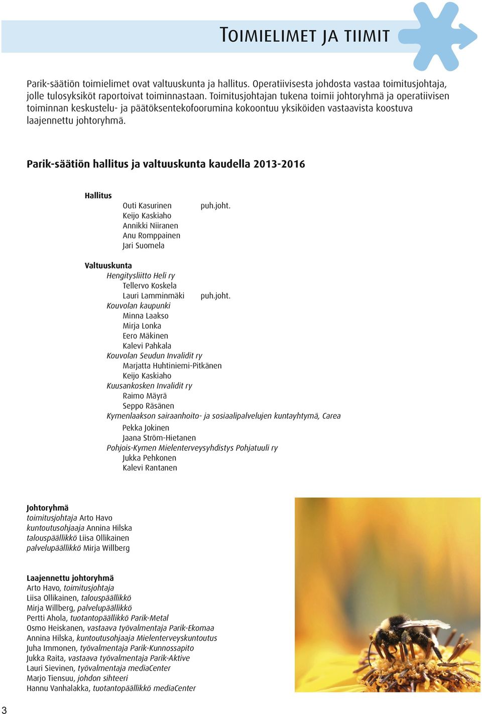 Parik-säätiön hallitus ja valtuuskunta kaudella 2013-2016 Hallitus Outi Kasurinen Keijo Kaskiaho Annikki Niiranen Anu Romppainen Jari Suomela puh.joht.